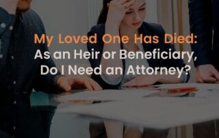 My Loved One Has Died: As an Heir or Beneficiary, Do I Need an Attorney?