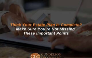 Think Your Estate Plan Is Complete? Make Sure You’re Not Missing These Important Points