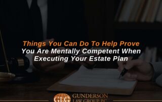 Things You Can Do To Help Prove You Are Mentally Competent When Executing Your Estate Plan